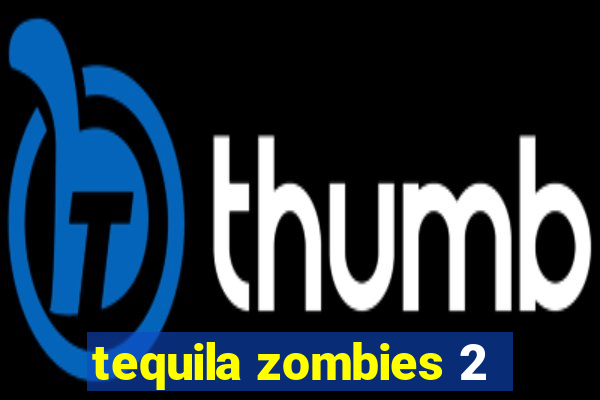 tequila zombies 2